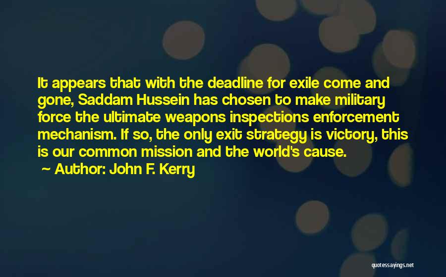 John F. Kerry Quotes: It Appears That With The Deadline For Exile Come And Gone, Saddam Hussein Has Chosen To Make Military Force The