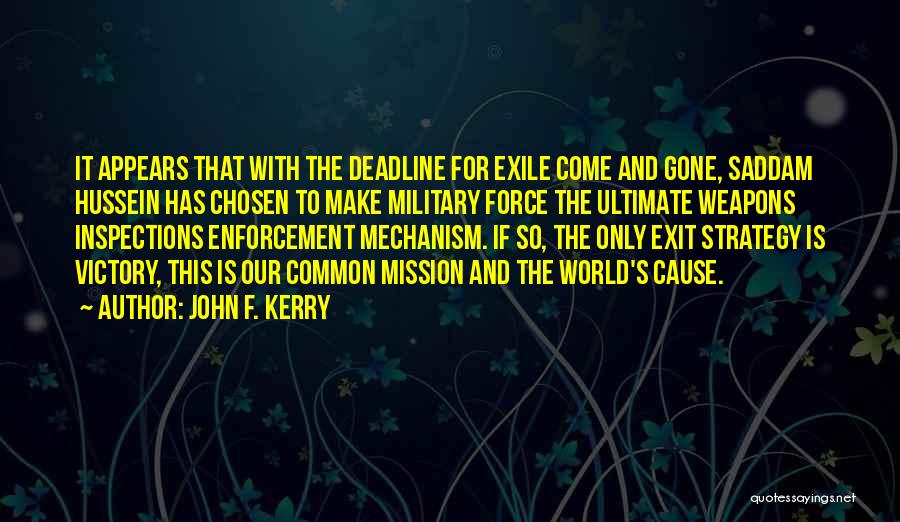 John F. Kerry Quotes: It Appears That With The Deadline For Exile Come And Gone, Saddam Hussein Has Chosen To Make Military Force The