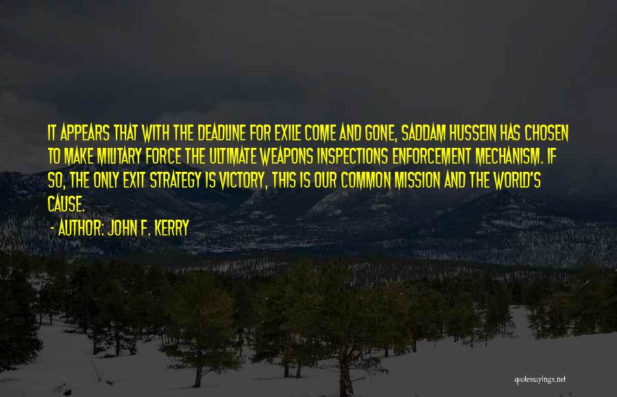 John F. Kerry Quotes: It Appears That With The Deadline For Exile Come And Gone, Saddam Hussein Has Chosen To Make Military Force The