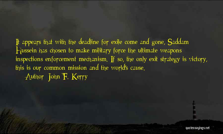 John F. Kerry Quotes: It Appears That With The Deadline For Exile Come And Gone, Saddam Hussein Has Chosen To Make Military Force The