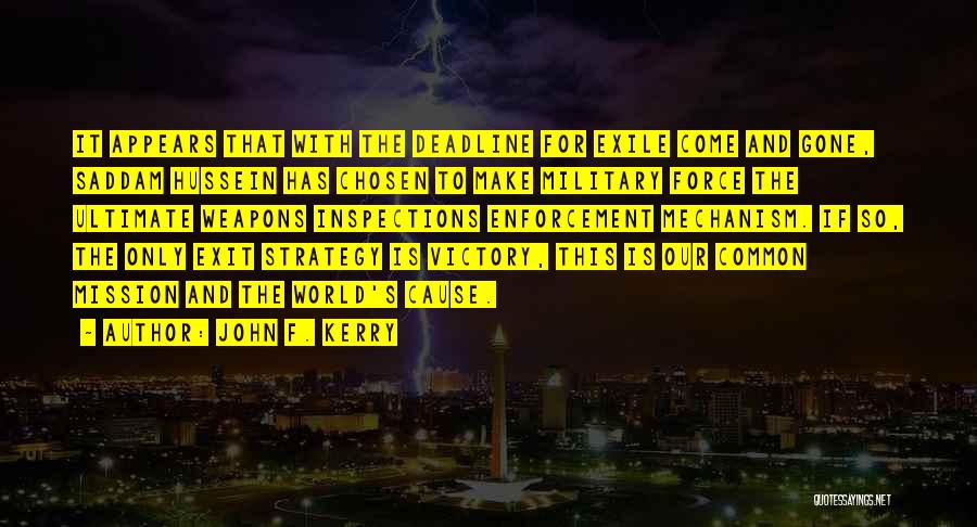 John F. Kerry Quotes: It Appears That With The Deadline For Exile Come And Gone, Saddam Hussein Has Chosen To Make Military Force The