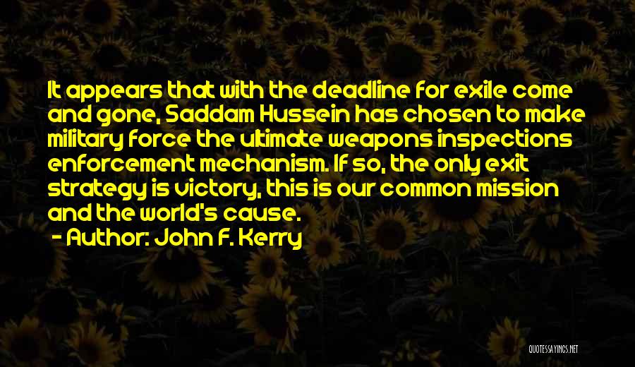 John F. Kerry Quotes: It Appears That With The Deadline For Exile Come And Gone, Saddam Hussein Has Chosen To Make Military Force The