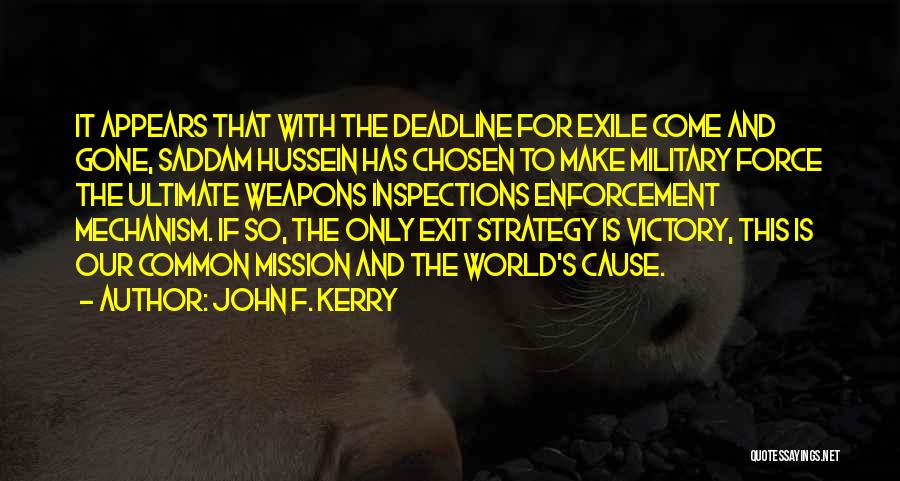 John F. Kerry Quotes: It Appears That With The Deadline For Exile Come And Gone, Saddam Hussein Has Chosen To Make Military Force The