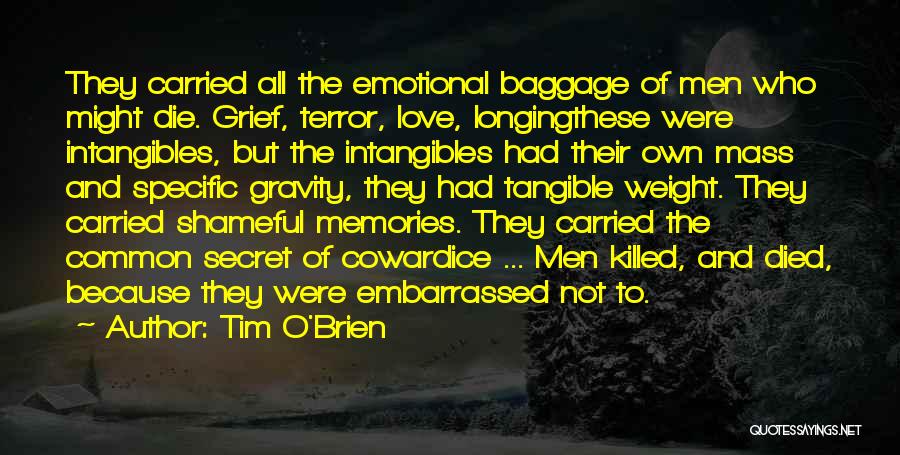 Tim O'Brien Quotes: They Carried All The Emotional Baggage Of Men Who Might Die. Grief, Terror, Love, Longingthese Were Intangibles, But The Intangibles