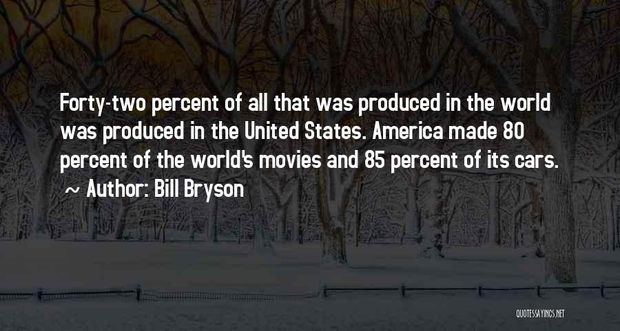 Bill Bryson Quotes: Forty-two Percent Of All That Was Produced In The World Was Produced In The United States. America Made 80 Percent