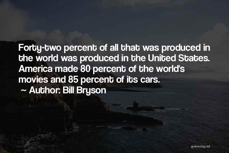 Bill Bryson Quotes: Forty-two Percent Of All That Was Produced In The World Was Produced In The United States. America Made 80 Percent
