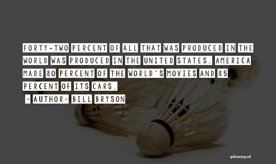 Bill Bryson Quotes: Forty-two Percent Of All That Was Produced In The World Was Produced In The United States. America Made 80 Percent
