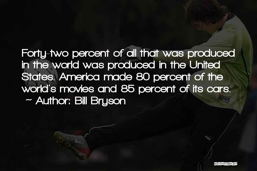 Bill Bryson Quotes: Forty-two Percent Of All That Was Produced In The World Was Produced In The United States. America Made 80 Percent