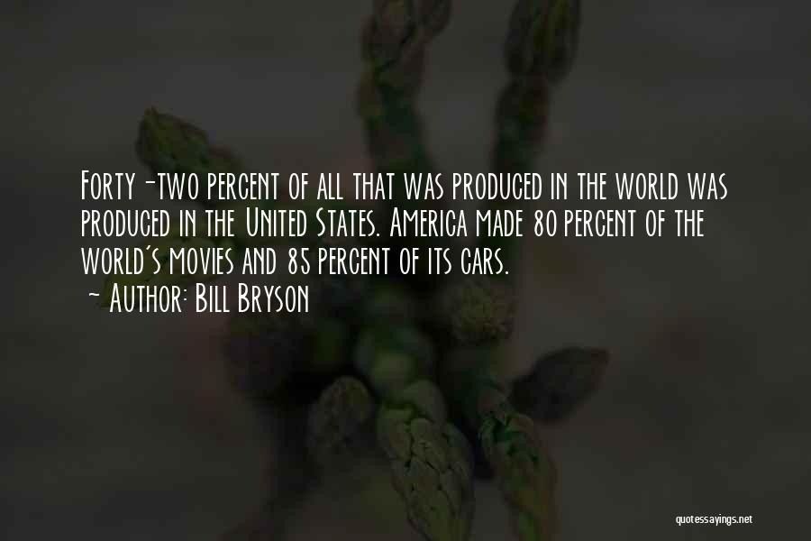 Bill Bryson Quotes: Forty-two Percent Of All That Was Produced In The World Was Produced In The United States. America Made 80 Percent