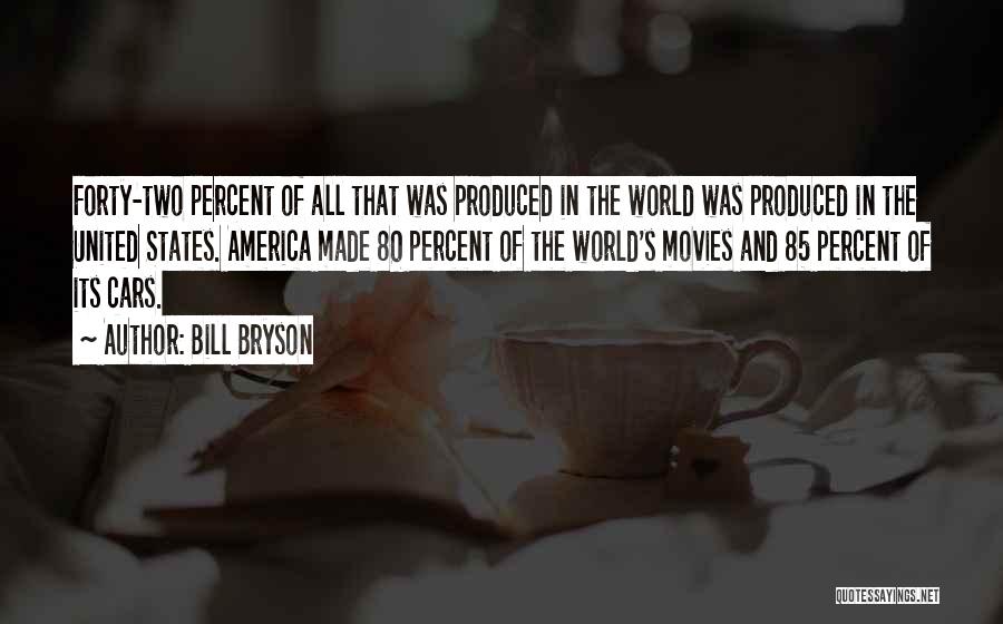 Bill Bryson Quotes: Forty-two Percent Of All That Was Produced In The World Was Produced In The United States. America Made 80 Percent