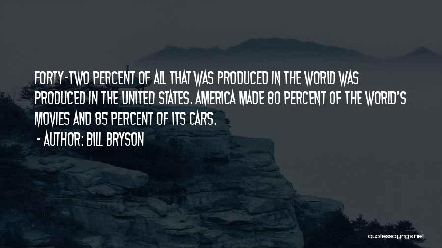 Bill Bryson Quotes: Forty-two Percent Of All That Was Produced In The World Was Produced In The United States. America Made 80 Percent