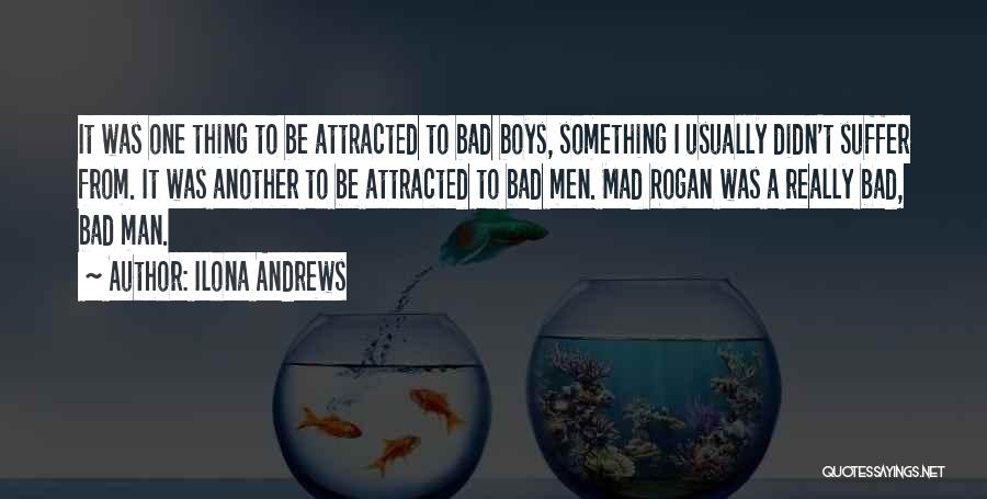 Ilona Andrews Quotes: It Was One Thing To Be Attracted To Bad Boys, Something I Usually Didn't Suffer From. It Was Another To