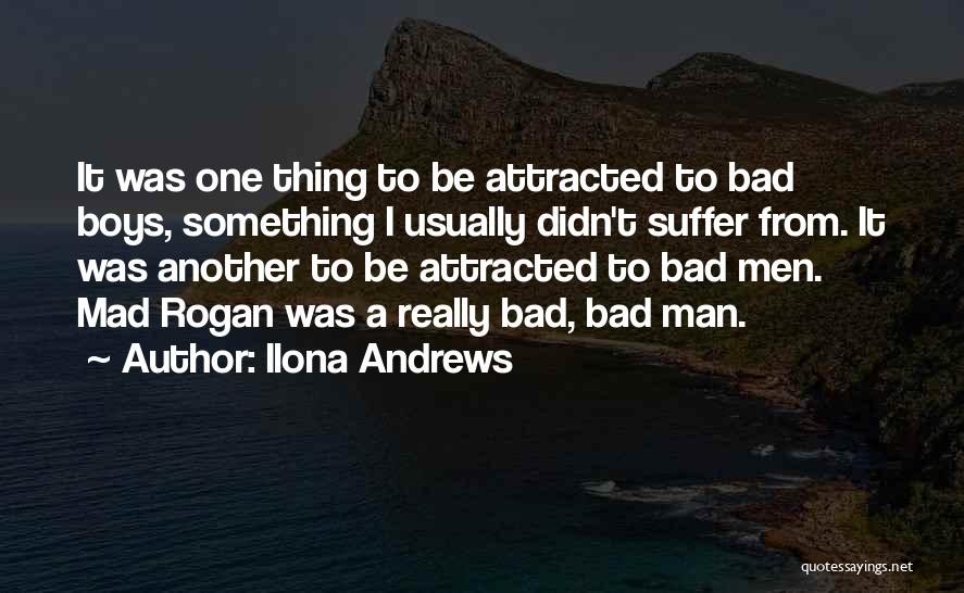 Ilona Andrews Quotes: It Was One Thing To Be Attracted To Bad Boys, Something I Usually Didn't Suffer From. It Was Another To