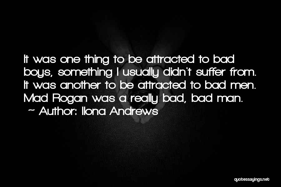 Ilona Andrews Quotes: It Was One Thing To Be Attracted To Bad Boys, Something I Usually Didn't Suffer From. It Was Another To