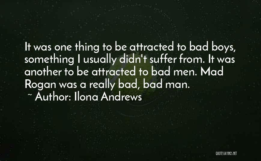 Ilona Andrews Quotes: It Was One Thing To Be Attracted To Bad Boys, Something I Usually Didn't Suffer From. It Was Another To