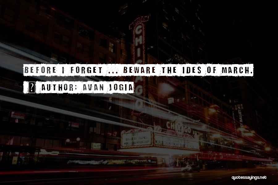 Avan Jogia Quotes: Before I Forget ... Beware The Ides Of March.