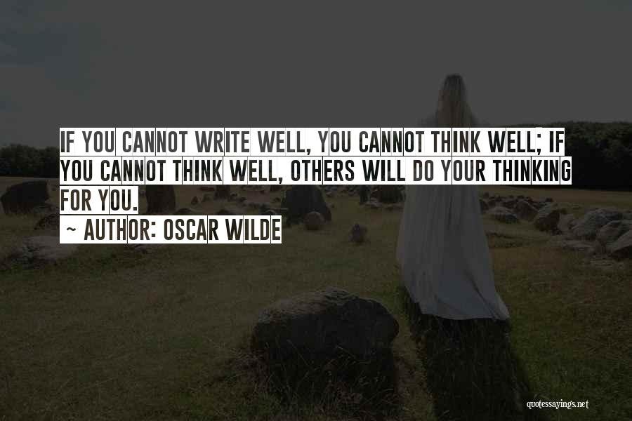 Oscar Wilde Quotes: If You Cannot Write Well, You Cannot Think Well; If You Cannot Think Well, Others Will Do Your Thinking For