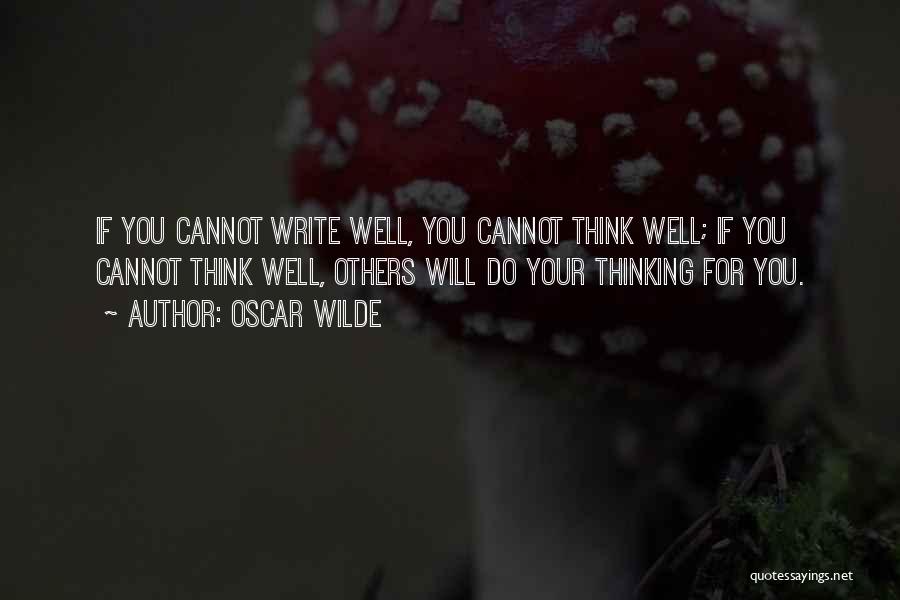 Oscar Wilde Quotes: If You Cannot Write Well, You Cannot Think Well; If You Cannot Think Well, Others Will Do Your Thinking For