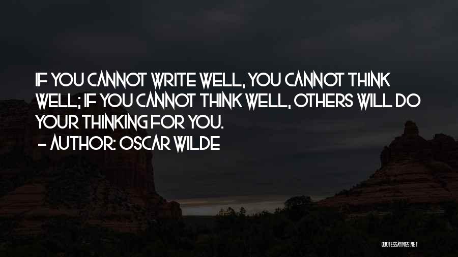 Oscar Wilde Quotes: If You Cannot Write Well, You Cannot Think Well; If You Cannot Think Well, Others Will Do Your Thinking For