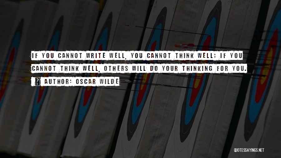 Oscar Wilde Quotes: If You Cannot Write Well, You Cannot Think Well; If You Cannot Think Well, Others Will Do Your Thinking For