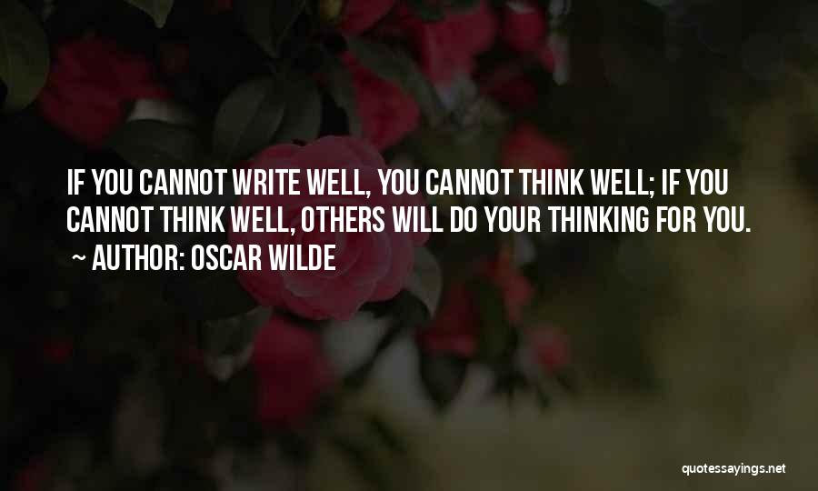 Oscar Wilde Quotes: If You Cannot Write Well, You Cannot Think Well; If You Cannot Think Well, Others Will Do Your Thinking For