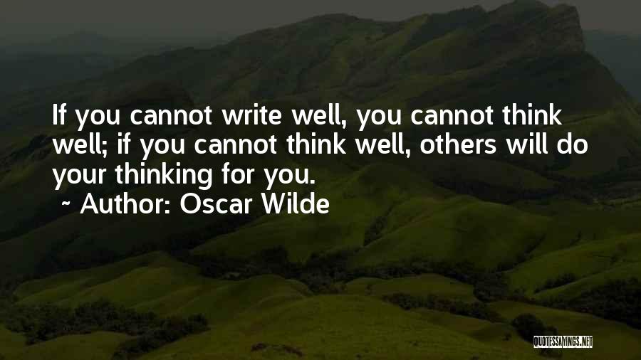 Oscar Wilde Quotes: If You Cannot Write Well, You Cannot Think Well; If You Cannot Think Well, Others Will Do Your Thinking For