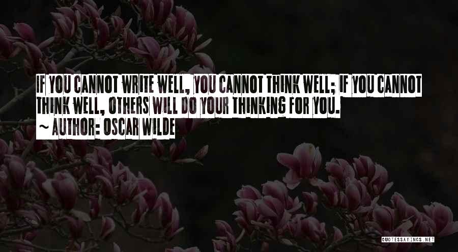Oscar Wilde Quotes: If You Cannot Write Well, You Cannot Think Well; If You Cannot Think Well, Others Will Do Your Thinking For