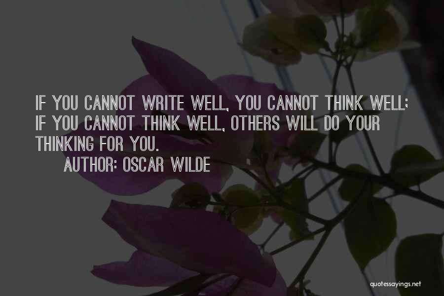 Oscar Wilde Quotes: If You Cannot Write Well, You Cannot Think Well; If You Cannot Think Well, Others Will Do Your Thinking For
