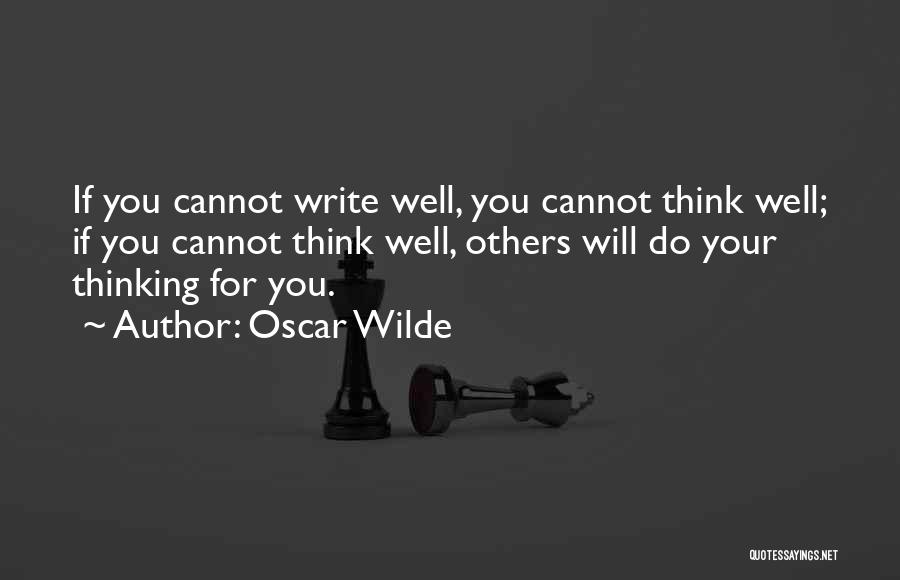 Oscar Wilde Quotes: If You Cannot Write Well, You Cannot Think Well; If You Cannot Think Well, Others Will Do Your Thinking For