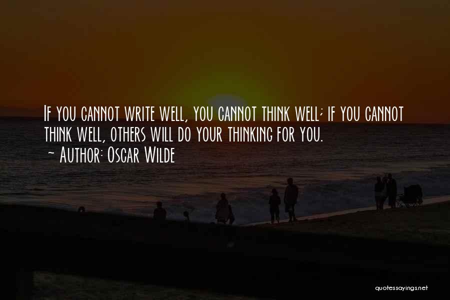 Oscar Wilde Quotes: If You Cannot Write Well, You Cannot Think Well; If You Cannot Think Well, Others Will Do Your Thinking For