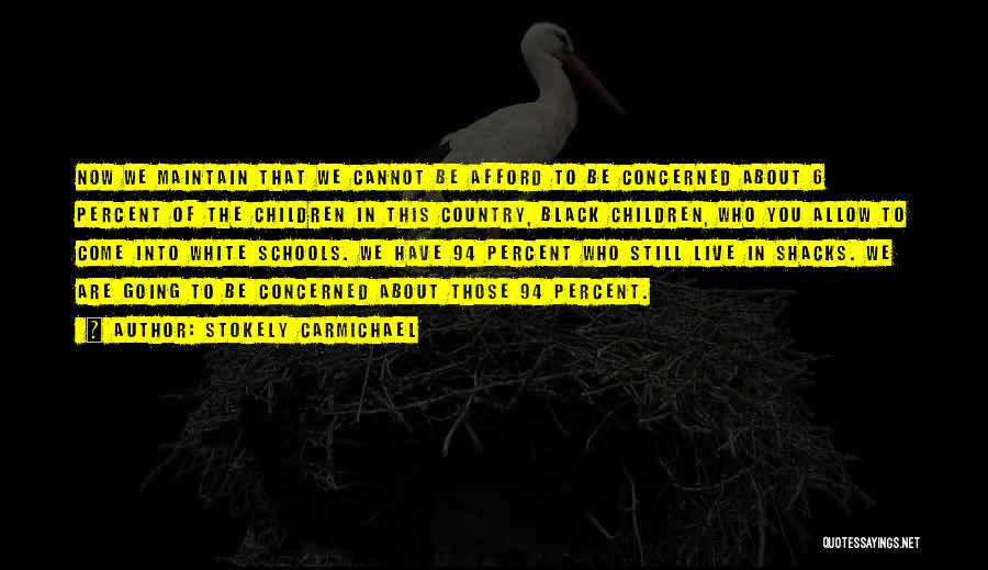 Stokely Carmichael Quotes: Now We Maintain That We Cannot Be Afford To Be Concerned About 6 Percent Of The Children In This Country,