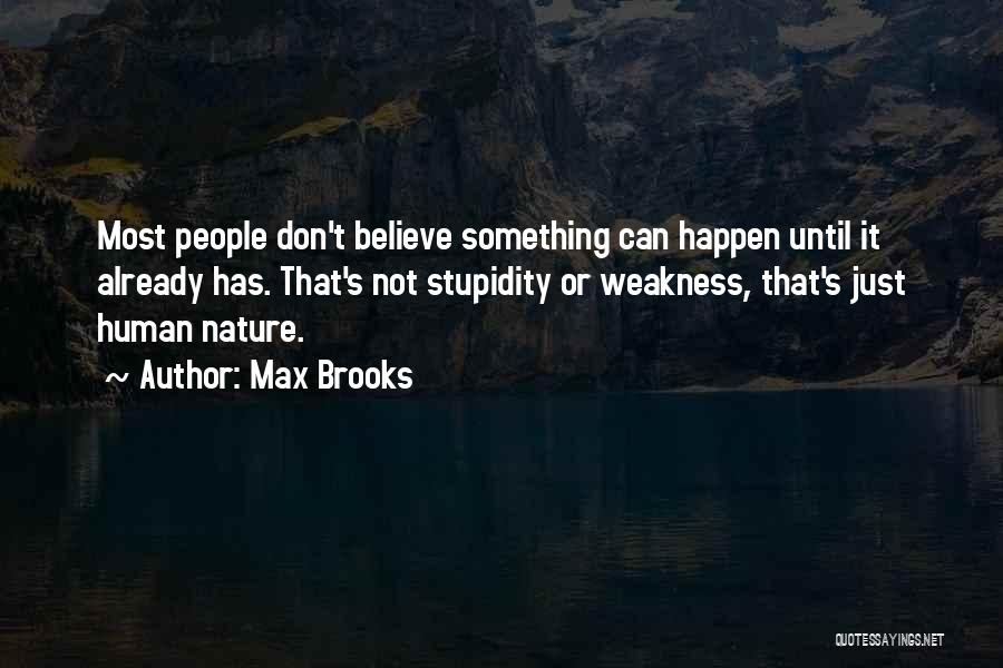 Max Brooks Quotes: Most People Don't Believe Something Can Happen Until It Already Has. That's Not Stupidity Or Weakness, That's Just Human Nature.