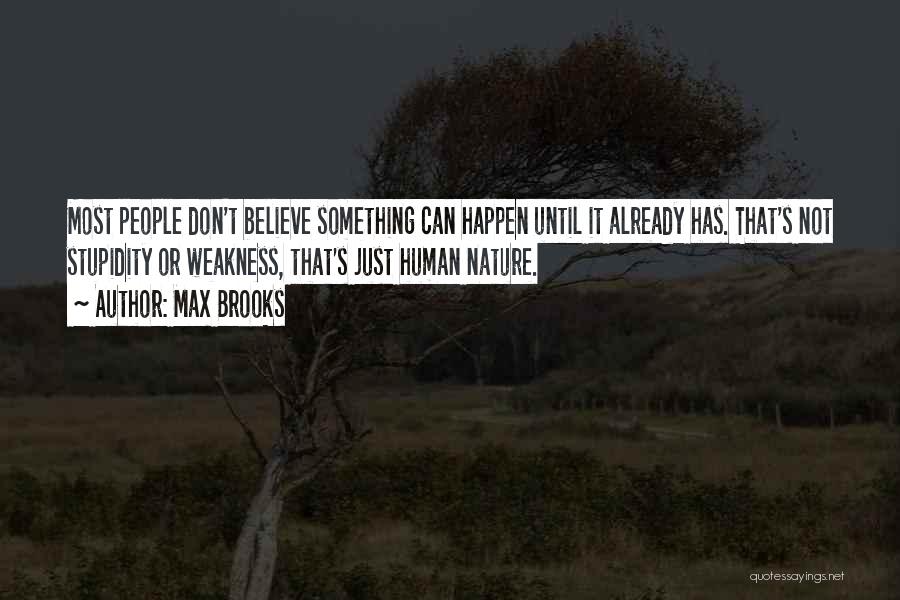 Max Brooks Quotes: Most People Don't Believe Something Can Happen Until It Already Has. That's Not Stupidity Or Weakness, That's Just Human Nature.