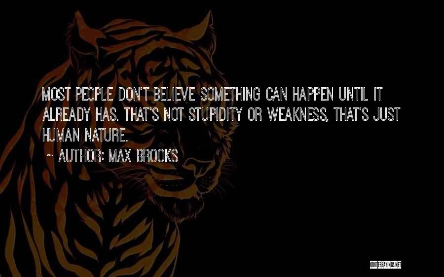 Max Brooks Quotes: Most People Don't Believe Something Can Happen Until It Already Has. That's Not Stupidity Or Weakness, That's Just Human Nature.