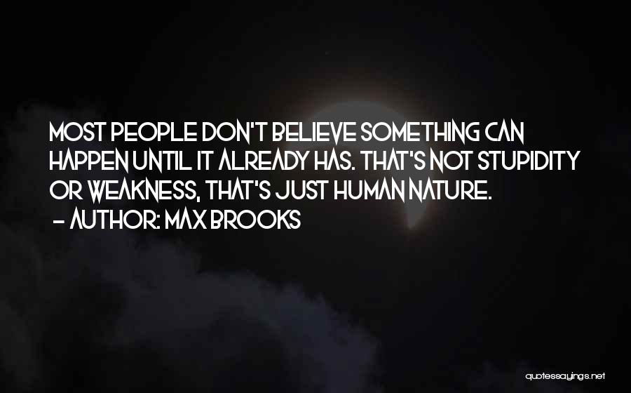 Max Brooks Quotes: Most People Don't Believe Something Can Happen Until It Already Has. That's Not Stupidity Or Weakness, That's Just Human Nature.