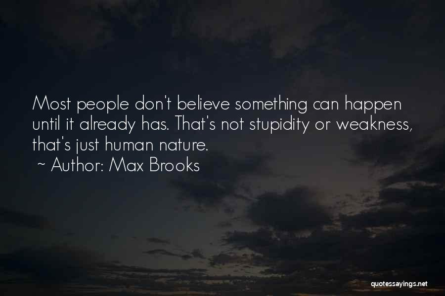 Max Brooks Quotes: Most People Don't Believe Something Can Happen Until It Already Has. That's Not Stupidity Or Weakness, That's Just Human Nature.