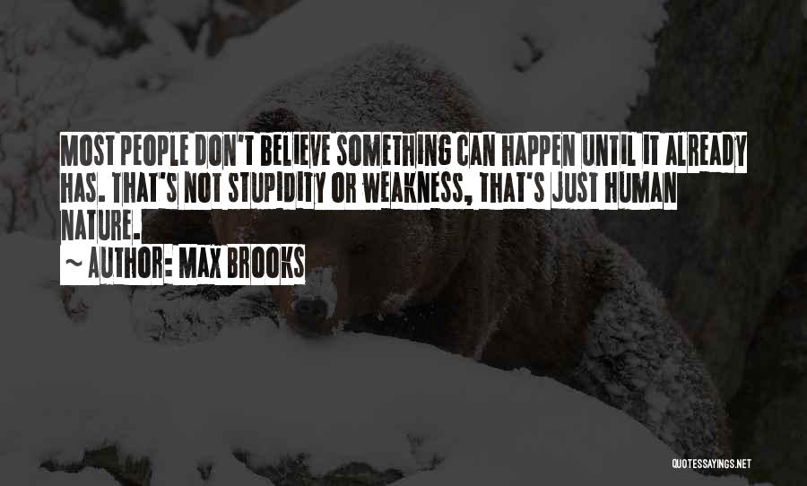 Max Brooks Quotes: Most People Don't Believe Something Can Happen Until It Already Has. That's Not Stupidity Or Weakness, That's Just Human Nature.