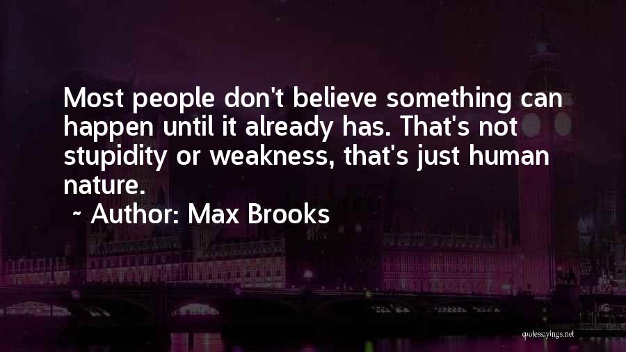 Max Brooks Quotes: Most People Don't Believe Something Can Happen Until It Already Has. That's Not Stupidity Or Weakness, That's Just Human Nature.