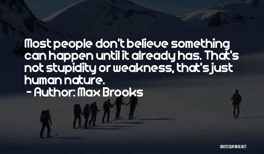 Max Brooks Quotes: Most People Don't Believe Something Can Happen Until It Already Has. That's Not Stupidity Or Weakness, That's Just Human Nature.