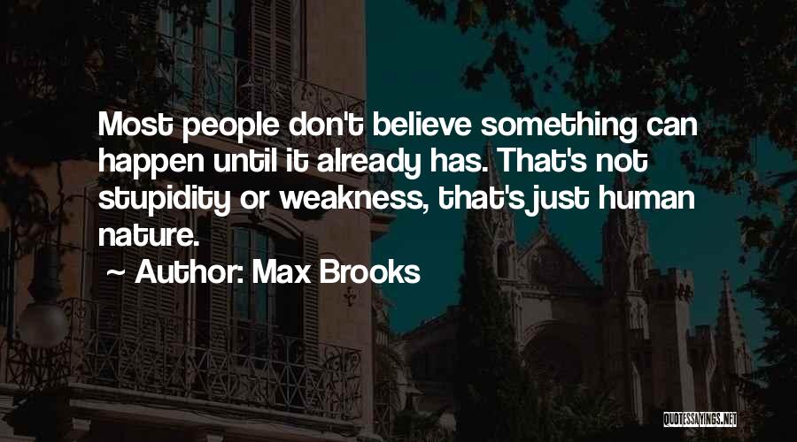 Max Brooks Quotes: Most People Don't Believe Something Can Happen Until It Already Has. That's Not Stupidity Or Weakness, That's Just Human Nature.