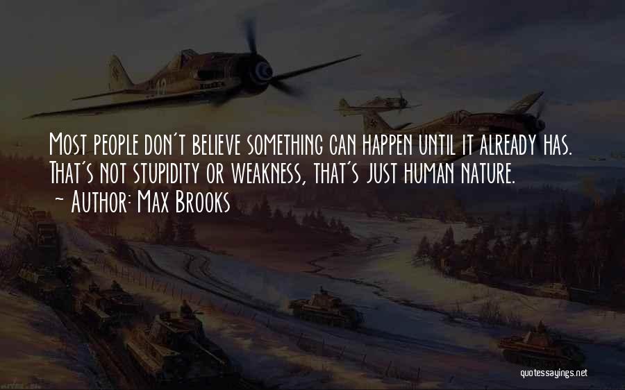 Max Brooks Quotes: Most People Don't Believe Something Can Happen Until It Already Has. That's Not Stupidity Or Weakness, That's Just Human Nature.