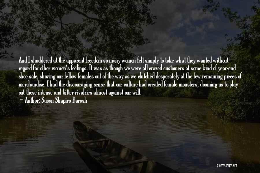Susan Shapiro Barash Quotes: And I Shuddered At The Apparent Freedom So Many Women Felt Simply To Take What They Wanted Without Regard For