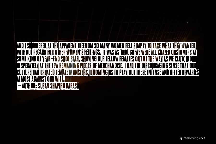 Susan Shapiro Barash Quotes: And I Shuddered At The Apparent Freedom So Many Women Felt Simply To Take What They Wanted Without Regard For