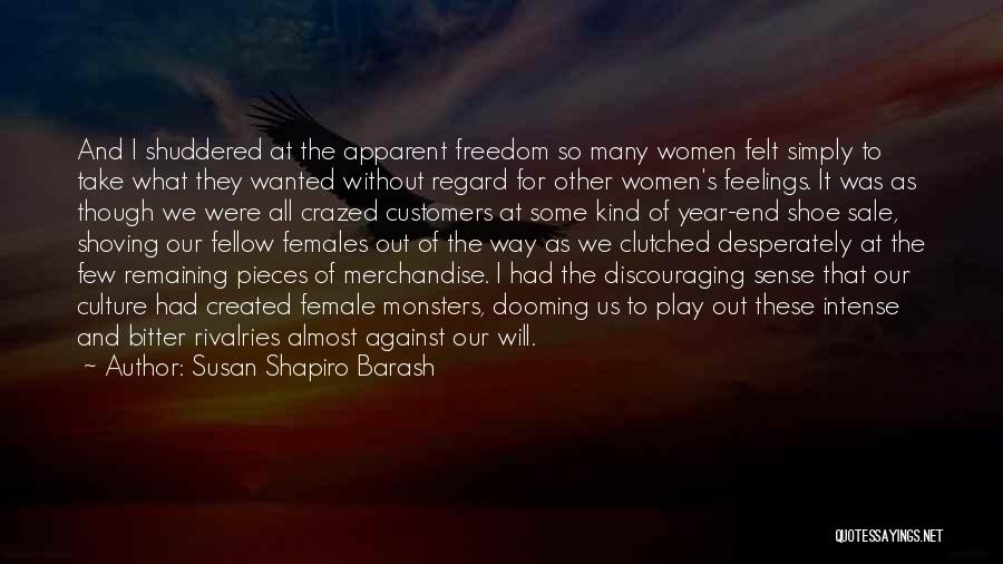 Susan Shapiro Barash Quotes: And I Shuddered At The Apparent Freedom So Many Women Felt Simply To Take What They Wanted Without Regard For