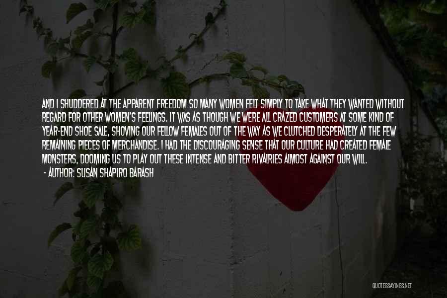 Susan Shapiro Barash Quotes: And I Shuddered At The Apparent Freedom So Many Women Felt Simply To Take What They Wanted Without Regard For