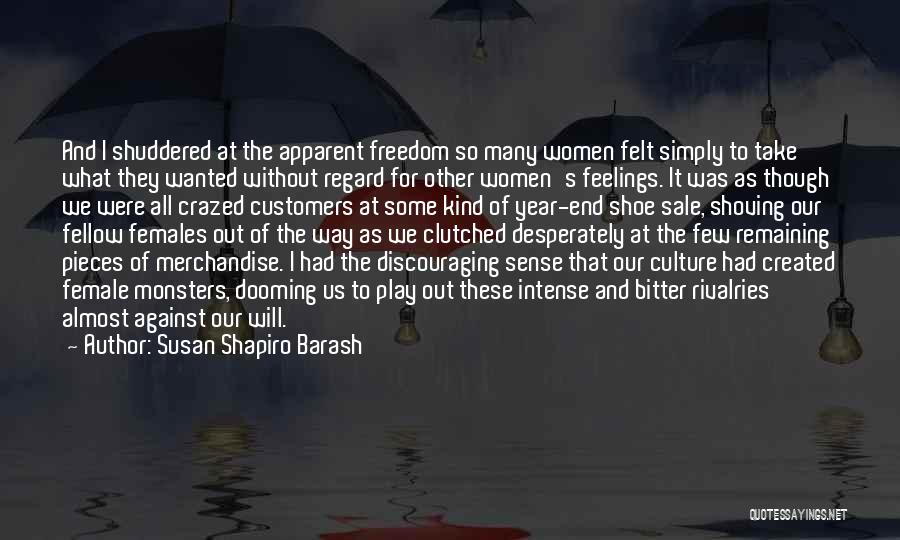 Susan Shapiro Barash Quotes: And I Shuddered At The Apparent Freedom So Many Women Felt Simply To Take What They Wanted Without Regard For