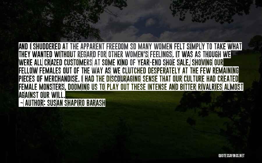 Susan Shapiro Barash Quotes: And I Shuddered At The Apparent Freedom So Many Women Felt Simply To Take What They Wanted Without Regard For