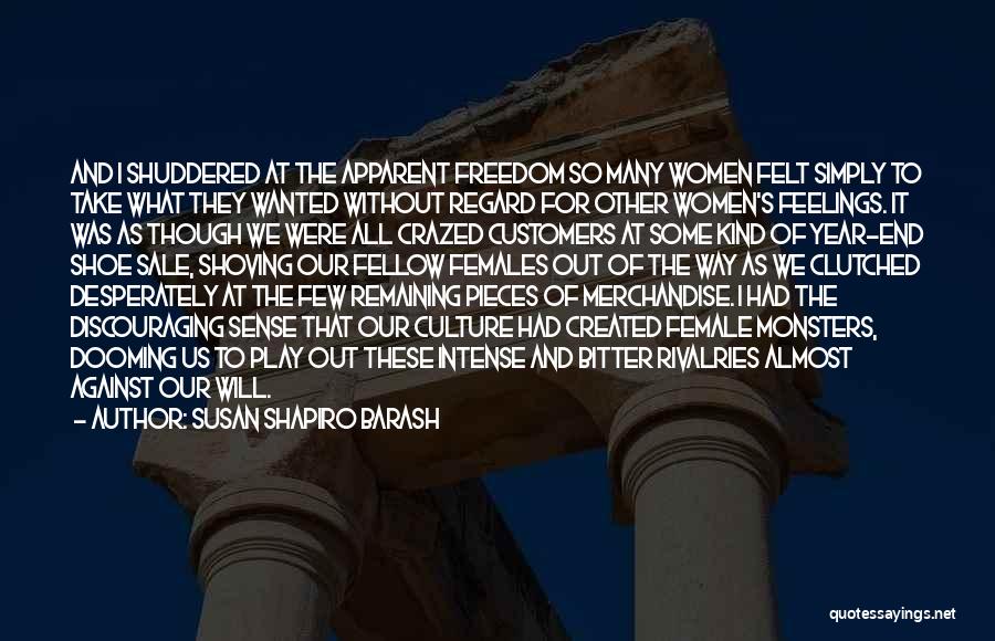 Susan Shapiro Barash Quotes: And I Shuddered At The Apparent Freedom So Many Women Felt Simply To Take What They Wanted Without Regard For