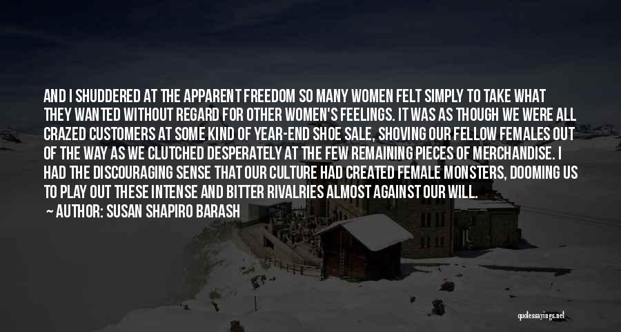 Susan Shapiro Barash Quotes: And I Shuddered At The Apparent Freedom So Many Women Felt Simply To Take What They Wanted Without Regard For
