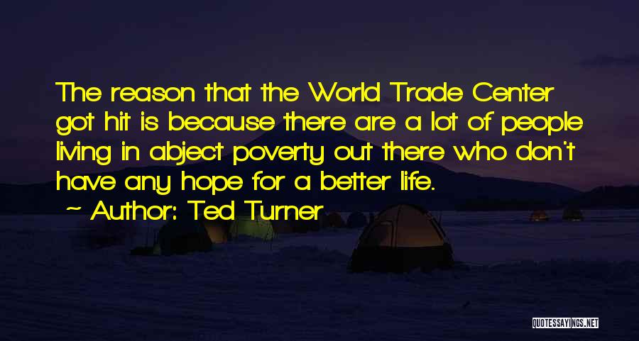 Ted Turner Quotes: The Reason That The World Trade Center Got Hit Is Because There Are A Lot Of People Living In Abject